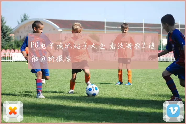 PG电子试玩站点大全 竞技游戏2 透彻分析报告