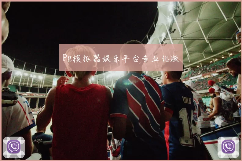 Pg模拟器娱乐平台专业化版