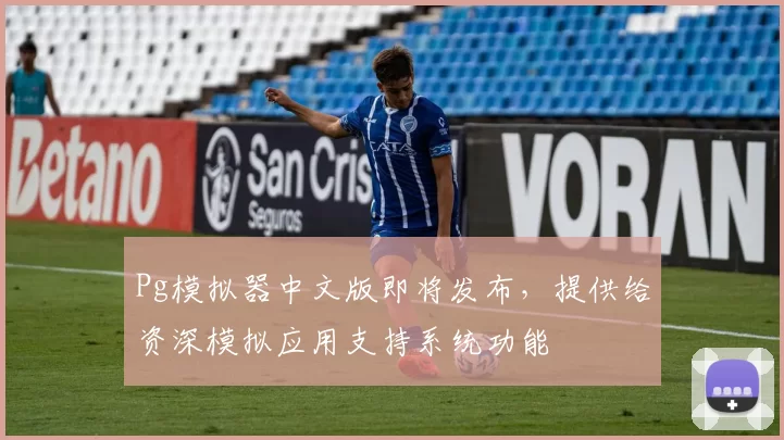 Pg模拟器中文版即将发布，提供给资深模拟应用支持系统功能