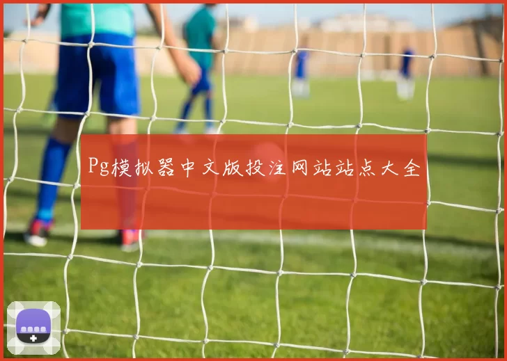 Pg模拟器中文版投注网站站点大全