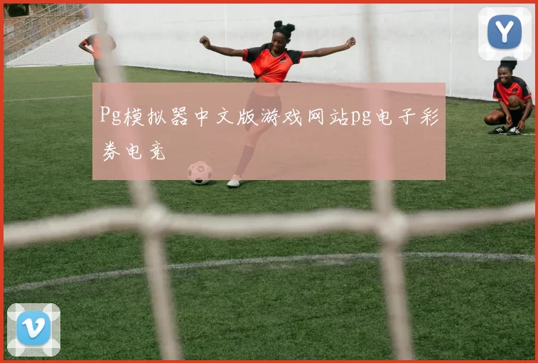 Pg模拟器中文版游戏网站pg电子彩券电竞