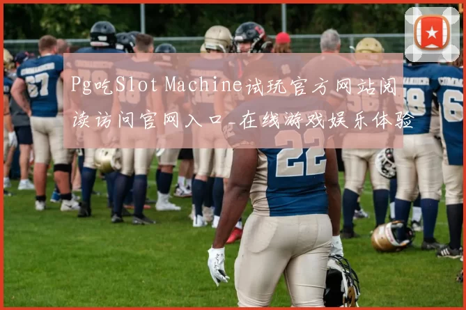 Pg吃Slot Machine试玩官方网站阅读访问官网入口_在线游戏娱乐体验模式大全