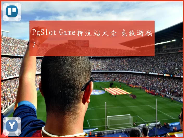 PgSlot Game押注站大全 竞技游戏2