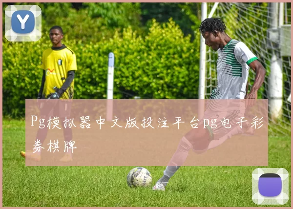 Pg模拟器中文版投注平台pg电子彩券棋牌