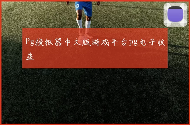 Pg模拟器中文版游戏平台pg电子收益